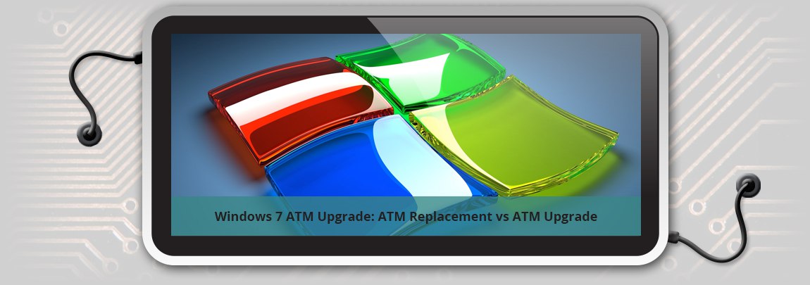 Windows 7 ATM Upgrade: ATM Replacement vs ATM Upgrade