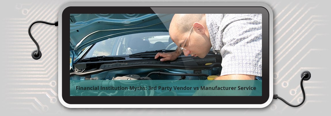 Financial Institution Myths: 3rd Party Vendor vs Manufacturer Service