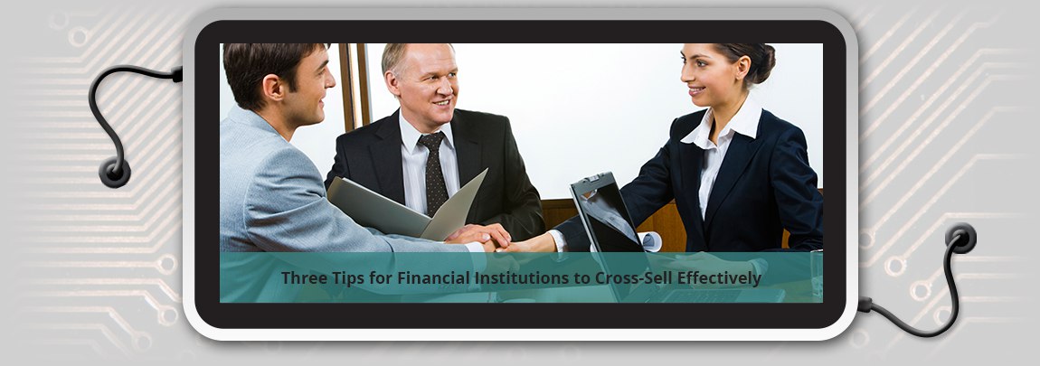 Three Tips for Financial Institutions to Cross-Sell Effectively