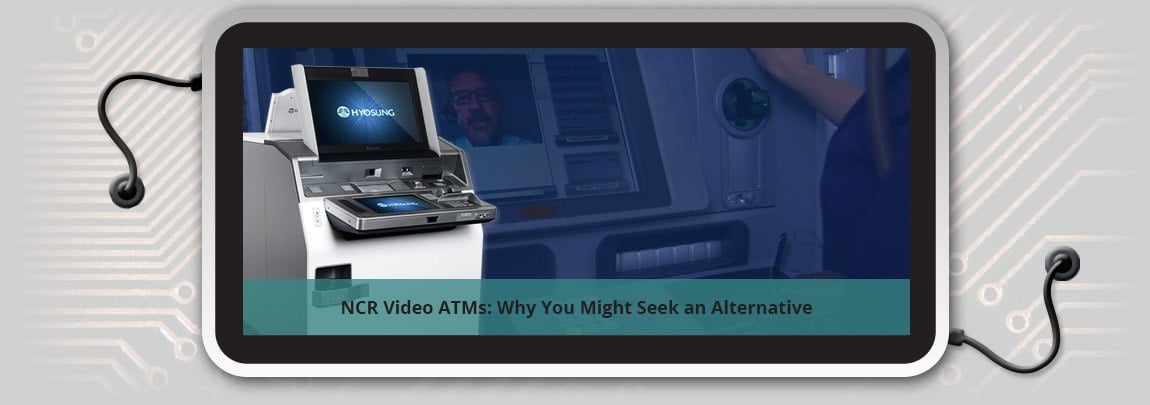 NCR Video ATMs: Why You Might Seek an Alternative