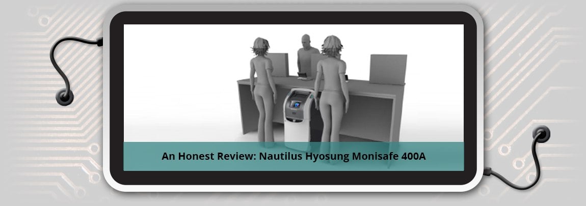 A Review: Nautilus Hyosung Monisafe 400A Cash Recycler Pros and Cons