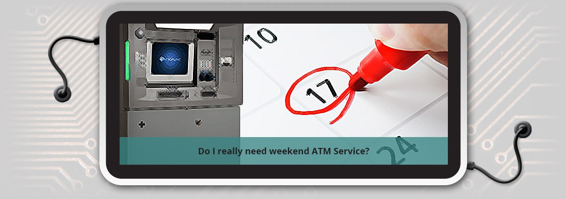 Do I really need weekend ATM Service?