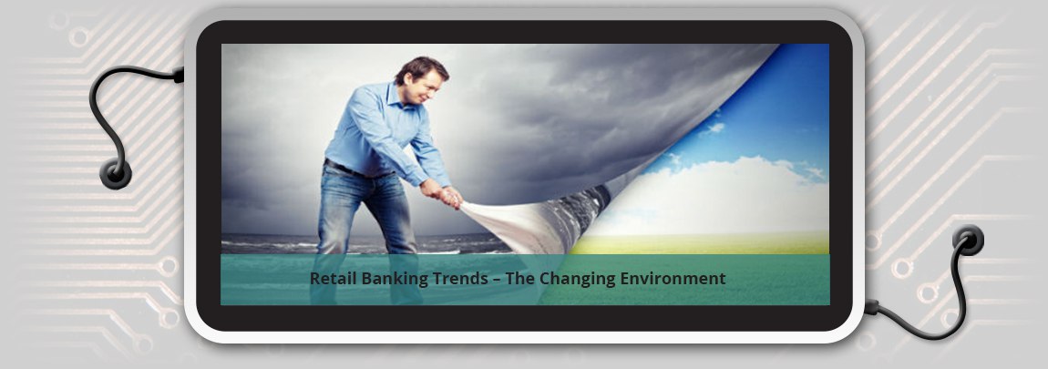 Retail Banking Trends – The Changing Environment