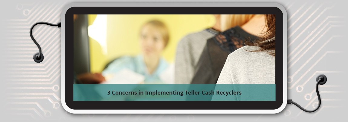 3 Concerns in Implementing Teller Cash Recyclers