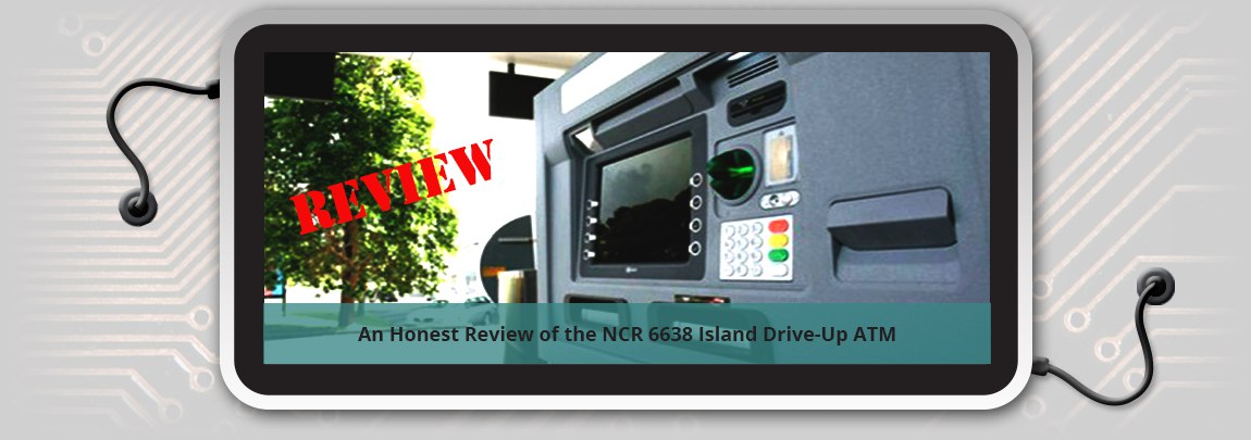 An Honest Review of the NCR 38 Island Drive-Up ATM